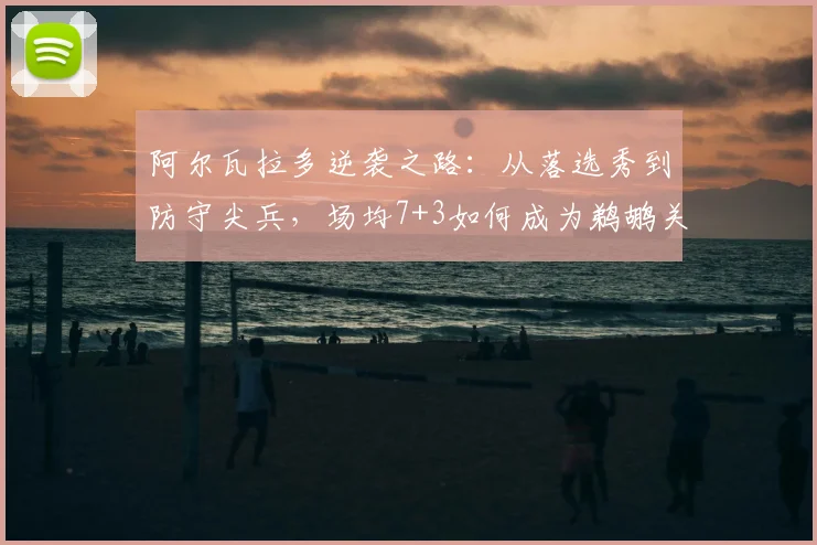 阿尔瓦拉多逆袭之路：从落选秀到防守尖兵，场均7+3如何成为鹈鹕关键拼图？