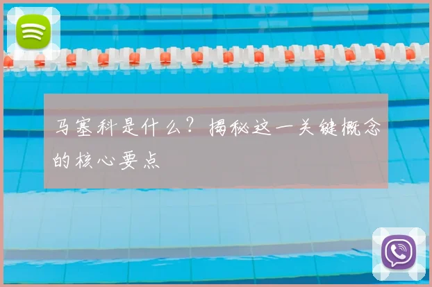 马塞科是什么?揭秘这一关键概念的核心要点